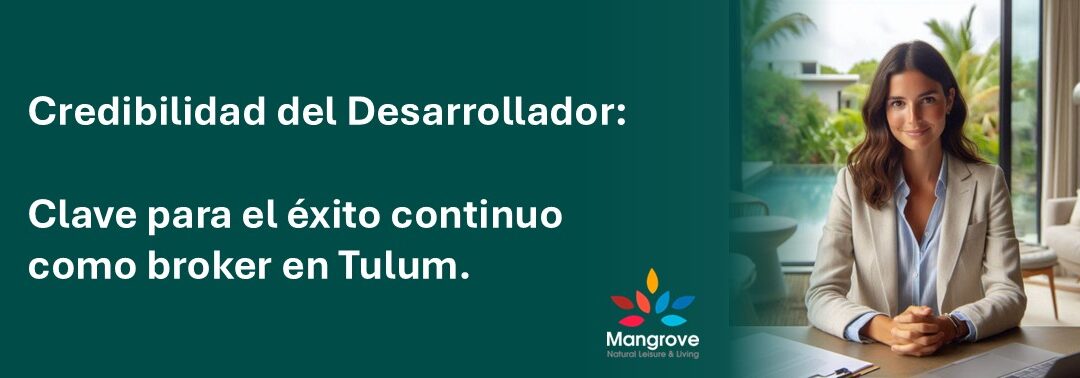 Credibilidad del desarrollador: Clave para el Éxito Continuo como Broker en Tulum